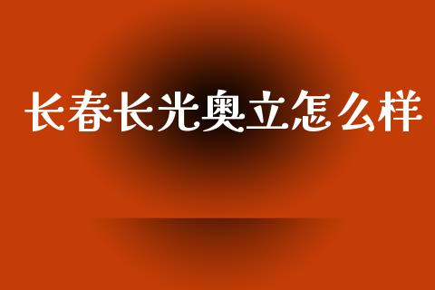 长春长光奥立怎么样_https://wap.lcjysmgs.com_原油期货_第1张