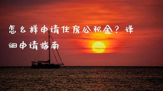 怎么样申请住房公积金？详细申请指南_https://wap.lcjysmgs.com_金融交易_第1张