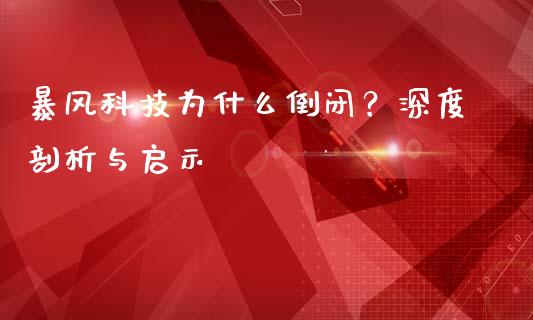 暴风科技为什么倒闭？深度剖析与启示_https://wap.lcjysmgs.com_金融交易_第1张