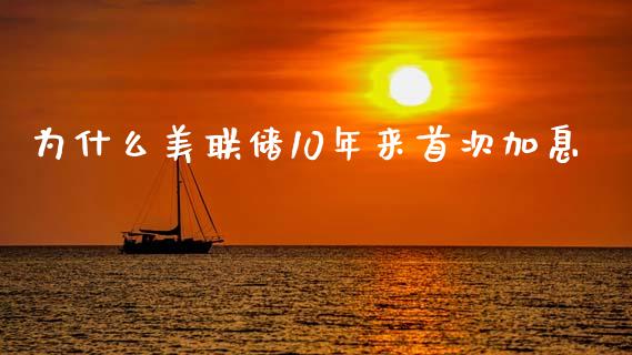 为什么美联储10年来首次加息_https://wap.lcjysmgs.com_元宇宙_第1张