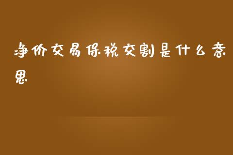净价交易保税交割是什么意思_https://wap.lcjysmgs.com_金融交易_第1张
