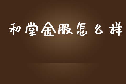 和堂金服怎么样_https://wap.lcjysmgs.com_元宇宙_第1张