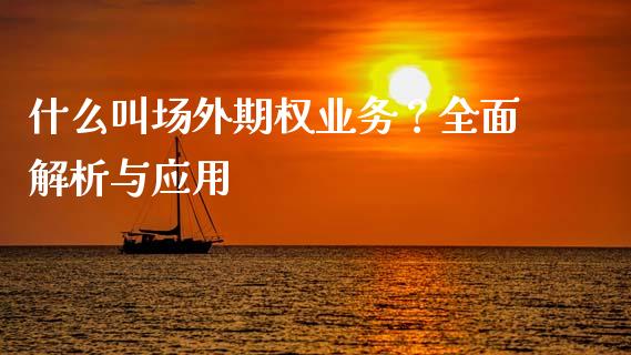 什么叫场外期权业务？全面解析与应用_https://wap.lcjysmgs.com_金融交易_第1张