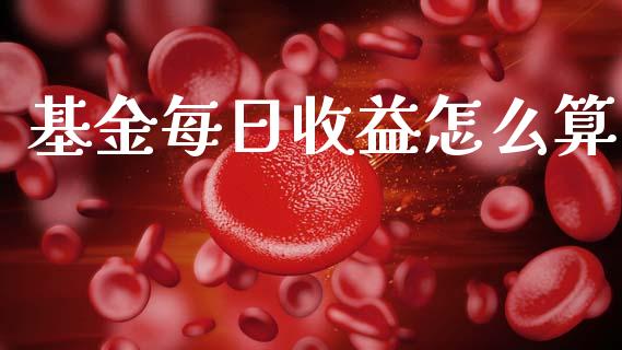 基金每日收益怎么算_https://wap.lcjysmgs.com_债券基金_第1张