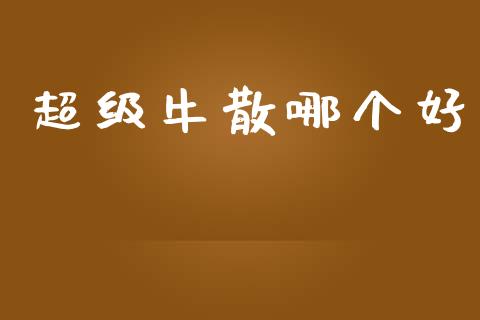 超级牛散哪个好_https://wap.lcjysmgs.com_原油期货_第1张
