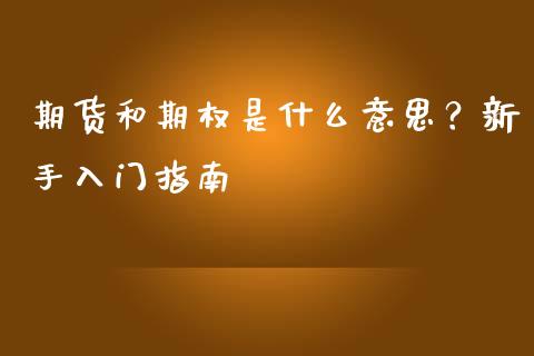 期货和期权是什么意思？新手入门指南_https://wap.lcjysmgs.com_金融交易_第1张