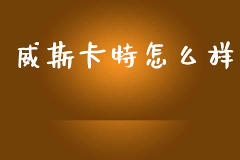 威斯卡特怎么样_https://wap.lcjysmgs.com_债券基金_第1张