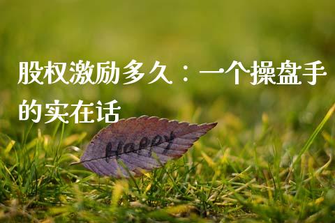 股权激励多久：一个操盘手的实在话_https://wap.lcjysmgs.com_原油期货_第1张