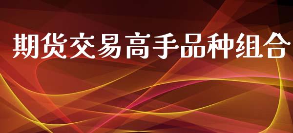 期货交易高手品种组合_https://wap.lcjysmgs.com_债券基金_第1张