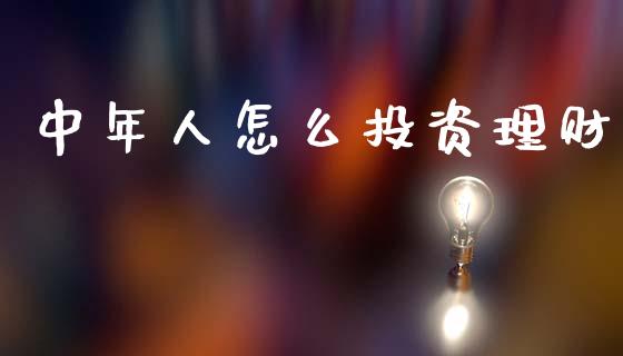 中年人怎么投资理财_https://wap.lcjysmgs.com_原油期货_第1张