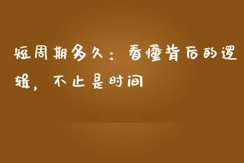 短周期多久：看懂背后的逻辑，不止是时间_https://wap.lcjysmgs.com_债券基金_第1张