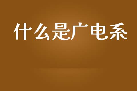 什么是广电系_原油期货_第1张_金融交易_元宇宙_原油期货_债券基金 什么是广电系_https://wap.lcjysmgs.com_原油期货_第1张