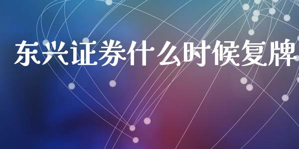 东兴证券什么时候复牌_https://wap.lcjysmgs.com_原油期货_第1张