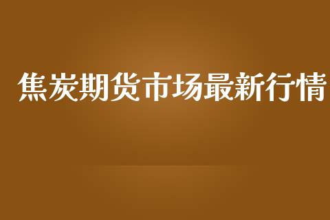 焦炭期货市场最新行情_https://wap.lcjysmgs.com_债券基金_第1张