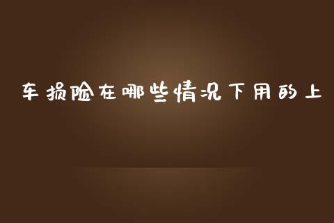 车损险在哪些情况下用的上_https://wap.lcjysmgs.com_债券基金_第1张