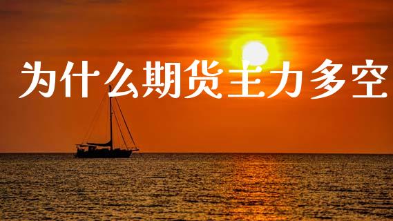为什么期货主力多空_原油期货_第1张_金融交易_元宇宙_原油期货_债券基金 为什么期货主力多空_https://wap.lcjysmgs.com_原油期货_第1张