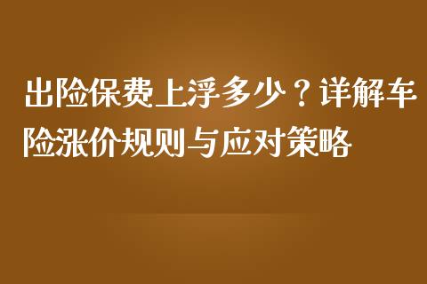 出险保费上浮多少？详解车险涨价规则与应对策略_https://wap.lcjysmgs.com_原油期货_第1张