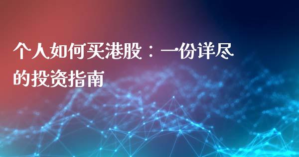 个人如何买港股:一份详尽的投资指南_债券基金_第1张_金融交易_元宇宙_原油期货_债券基金 个人如何买港股:一份详尽的投资指南_https://wap.lcjysmgs.com_债券基金_第1张