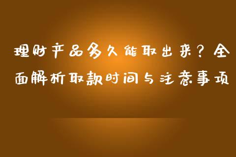 理财产品多久能取出来？全面解析取款时间与注意事项_https://wap.lcjysmgs.com_债券基金_第1张