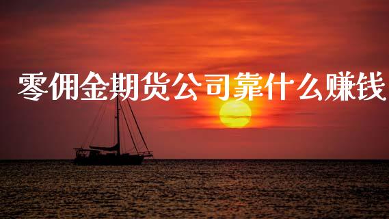 零佣金期货公司靠什么赚钱_https://wap.lcjysmgs.com_金融交易_第1张