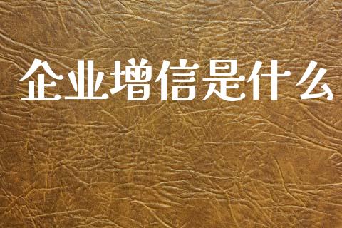 企业增信是什么_https://wap.lcjysmgs.com_元宇宙_第1张