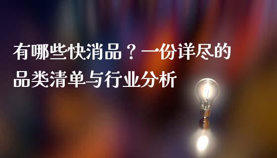 有哪些快消品?一份详尽的品类清单与行业分析_元宇宙_第1张_金融交易_元宇宙_原油期货_债券基金 有哪些快消品?一份详尽的品类清单与行业分析_https://wap.lcjysmgs.com_元宇宙_第1张