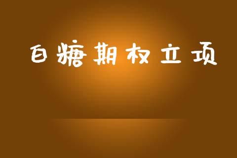白糖期权立项_https://wap.lcjysmgs.com_债券基金_第1张