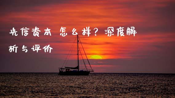 光信资本 怎么样？深度解析与评价_https://wap.lcjysmgs.com_债券基金_第1张