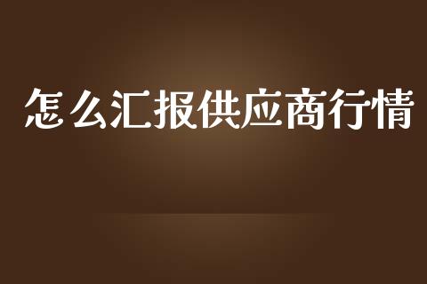 怎么汇报供应商行情_https://wap.lcjysmgs.com_债券基金_第1张
