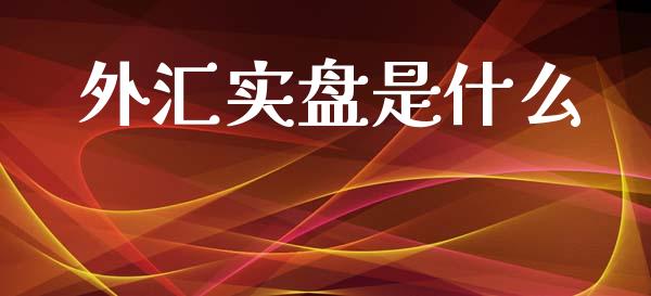 外汇实盘是什么_https://wap.lcjysmgs.com_原油期货_第1张