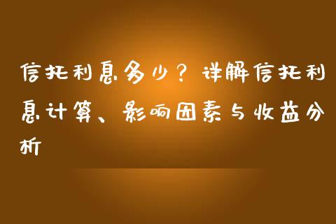 信托利息多少？详解信托利息计算、影响因素与收益分析_https://wap.lcjysmgs.com_金融交易_第1张