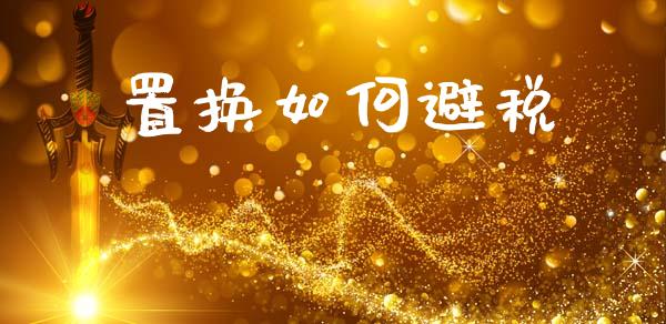 置换如何避税_https://wap.lcjysmgs.com_元宇宙_第1张