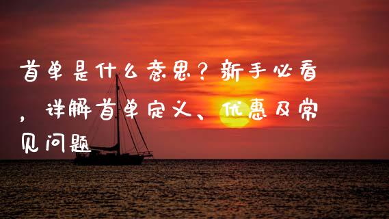 首单是什么意思？新手必看，详解首单定义、优惠及常见问题_https://wap.lcjysmgs.com_金融交易_第1张