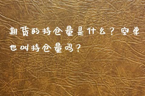 期货的持仓量是什么？空单也叫持仓量吗？_https://wap.lcjysmgs.com_元宇宙_第1张