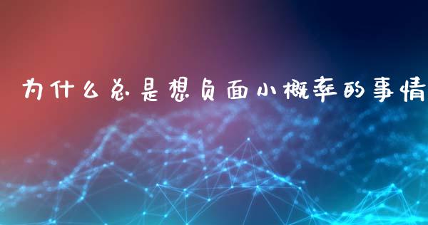 为什么总是想负面小概率的事情_https://wap.lcjysmgs.com_元宇宙_第1张