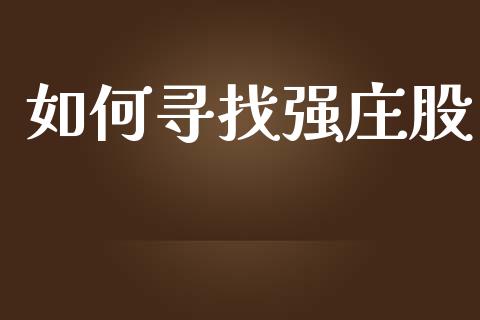 如何寻找强庄股_https://wap.lcjysmgs.com_元宇宙_第1张