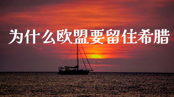 为什么欧盟要留住希腊_https://wap.lcjysmgs.com_原油期货_第1张