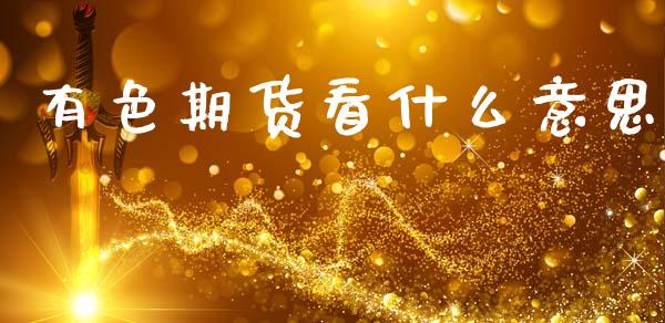 有色期货看什么意思_金融交易_第1张_金融交易_元宇宙_原油期货_债券基金 有色期货看什么意思_https://wap.lcjysmgs.com_金融交易_第1张