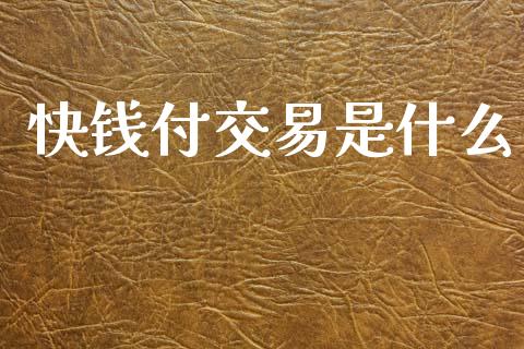 快钱付交易是什么_https://wap.lcjysmgs.com_债券基金_第1张