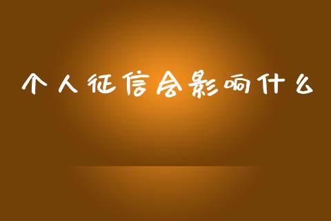 个人征信会影响什么_https://wap.lcjysmgs.com_金融交易_第1张
