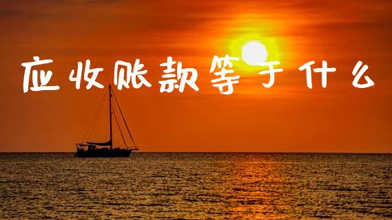 应收账款等于什么_https://wap.lcjysmgs.com_原油期货_第1张