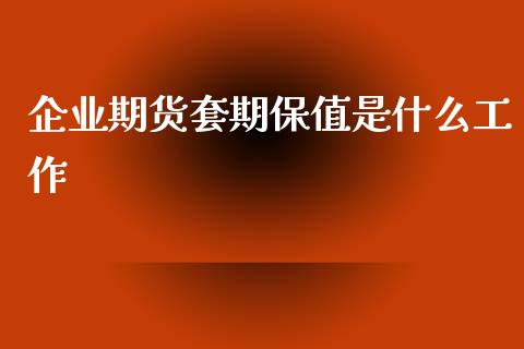 企业期货套期保值是什么工作_https://wap.lcjysmgs.com_元宇宙_第1张