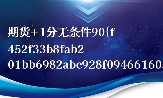 期货+1分无条件90%交返开户(期货加一分交返90)_元宇宙_第1张_金融交易_元宇宙_原油期货_债券基金 期货+1分无条件90%交返开户(期货加一分交返90)_https://wap.lcjysmgs.com_元宇宙_第1张