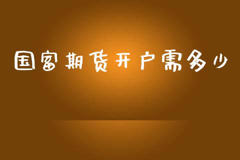 国富期货开户需多少_https://wap.lcjysmgs.com_金融交易_第1张