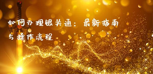 如何办理银关通：最新指南与操作流程_https://wap.lcjysmgs.com_元宇宙_第1张