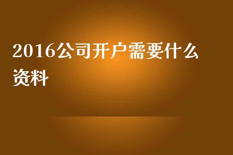 2016公司开户需要什么资料_原油期货_第1张_金融交易_元宇宙_原油期货_债券基金 2016公司开户需要什么资料_https://wap.lcjysmgs.com_原油期货_第1张