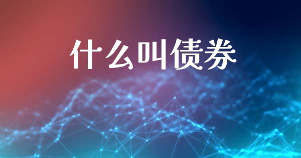 什么叫债券_https://wap.lcjysmgs.com_金融交易_第1张