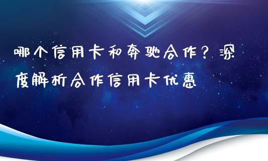 哪个信用卡和奔驰合作？深度解析合作信用卡优惠_https://wap.lcjysmgs.com_元宇宙_第1张