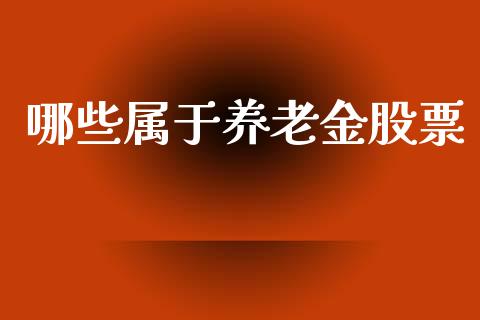 哪些属于养老金股票_https://wap.lcjysmgs.com_原油期货_第1张