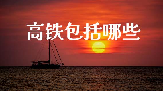 高铁包括哪些_https://wap.lcjysmgs.com_原油期货_第1张